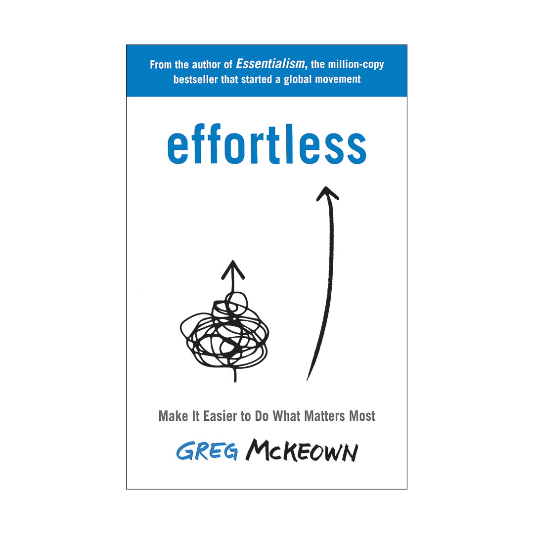 Effortless: Make It Easy to Get the Right Things Done